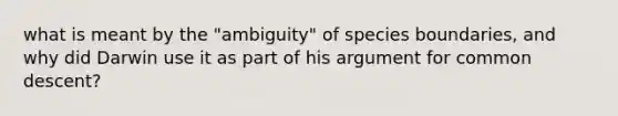 what is meant by the "ambiguity" of species boundaries, and why did Darwin use it as part of his argument for common descent?