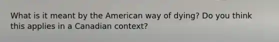 What is it meant by the American way of dying? Do you think this applies in a Canadian context?