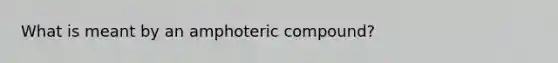 What is meant by an amphoteric compound?