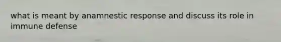 what is meant by anamnestic response and discuss its role in immune defense