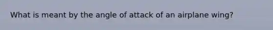 What is meant by the angle of attack of an airplane wing?