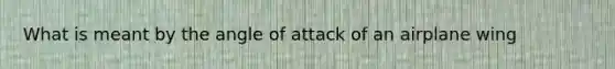 What is meant by the angle of attack of an airplane wing