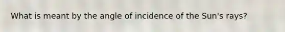 What is meant by the angle of incidence of the Sun's rays?