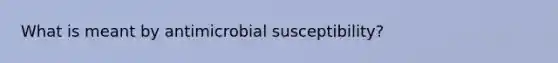 What is meant by antimicrobial susceptibility?