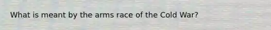 What is meant by the arms race of the Cold War?