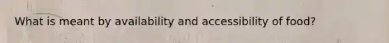 What is meant by availability and accessibility of food?