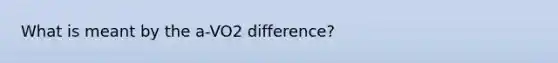 What is meant by the a-VO2 difference?