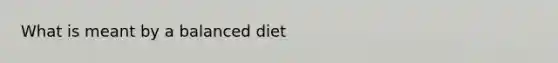 What is meant by a balanced diet