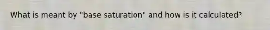 What is meant by "base saturation" and how is it calculated?