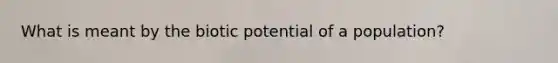 What is meant by the biotic potential of a population?