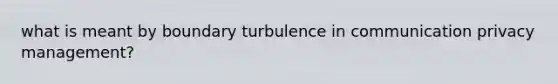 what is meant by boundary turbulence in communication privacy management?