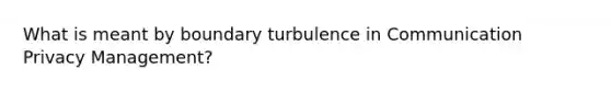 What is meant by boundary turbulence in Communication Privacy Management?