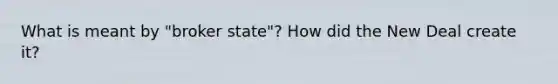 What is meant by "broker state"? How did the New Deal create it?