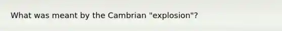 What was meant by the Cambrian "explosion"?