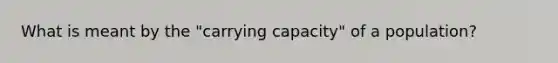 What is meant by the "carrying capacity" of a population?