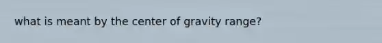 what is meant by the center of gravity range?