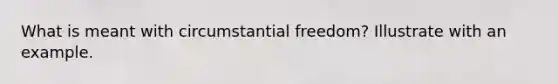 What is meant with circumstantial freedom? Illustrate with an example.