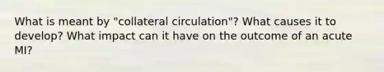 What is meant by "collateral circulation"? What causes it to develop? What impact can it have on the outcome of an acute MI?