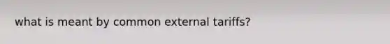 what is meant by common external tariffs?