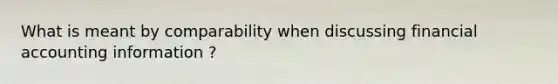 What is meant by comparability when discussing financial accounting information ?