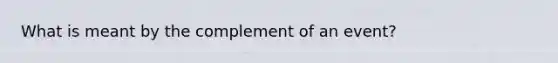 What is meant by the complement of an event?