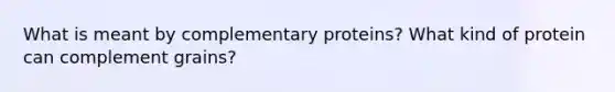 What is meant by complementary proteins? What kind of protein can complement grains?