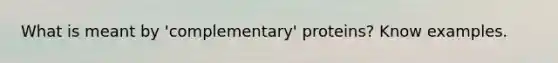 What is meant by 'complementary' proteins? Know examples.