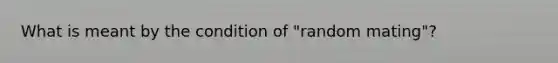 What is meant by the condition of "random mating"?