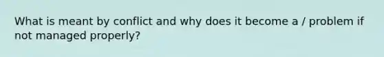 What is meant by conflict and why does it become a / problem if not managed properly?