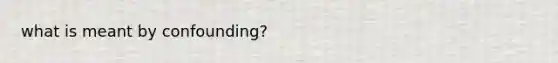 what is meant by confounding?