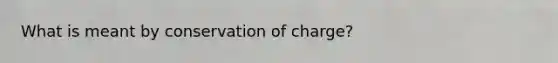 What is meant by conservation of charge?