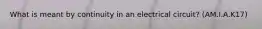 What is meant by continuity in an electrical circuit? (AM.I.A.K17)