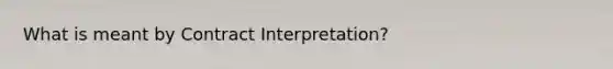 What is meant by Contract Interpretation?