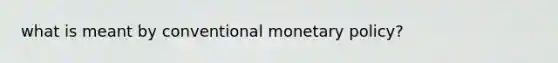 what is meant by conventional monetary policy?