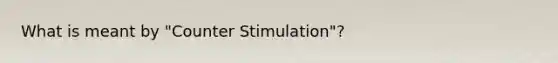 What is meant by "Counter Stimulation"?