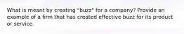 What is meant by creating "buzz" for a company? Provide an example of a firm that has created effective buzz for its product or service.