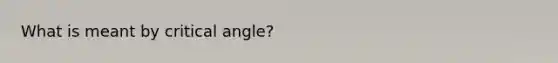 What is meant by critical angle?