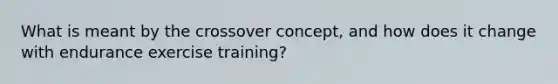 What is meant by the crossover concept, and how does it change with endurance exercise training?