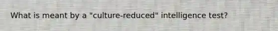 What is meant by a "culture-reduced" intelligence test?