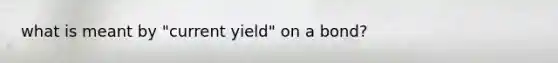 what is meant by "current yield" on a bond?