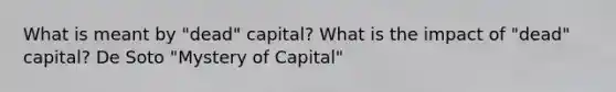 What is meant by "dead" capital? What is the impact of "dead" capital? De Soto "Mystery of Capital"