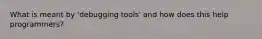 What is meant by 'debugging tools' and how does this help programmers?