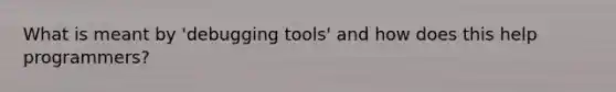 What is meant by 'debugging tools' and how does this help programmers?