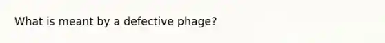 What is meant by a defective phage?