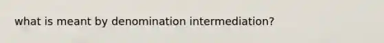 what is meant by denomination intermediation?