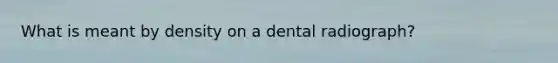 What is meant by density on a dental radiograph?