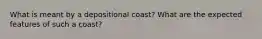 What is meant by a depositional coast? What are the expected features of such a coast?