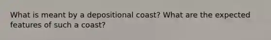 What is meant by a depositional coast? What are the expected features of such a coast?