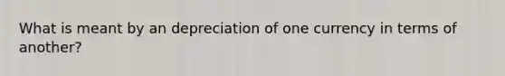 What is meant by an depreciation of one currency in terms of another?