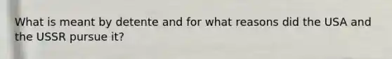 What is meant by detente and for what reasons did the USA and the USSR pursue it?